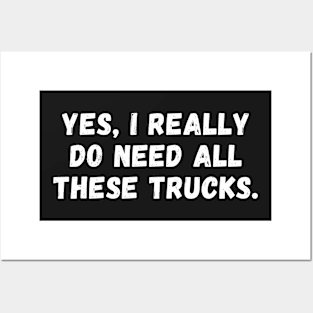 Yes I Really Do Need All These Trucks Posters and Art